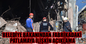 Belediye Bakanından fabrikadaki patlamaya ilişkin açıklama