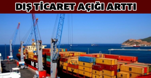 Dış ticaret açığı arttı