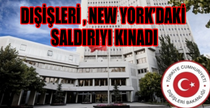 Dışişleri , New York’daki saldırıyı kınadı