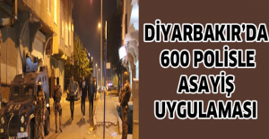Diyarbakır’da 600 polisle asayiş uygulaması