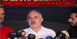"Ekiplerimizi bölgeye sevk ediyoruz”