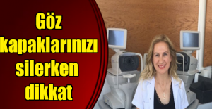 Göz kapaklarınızı silerken dikkat