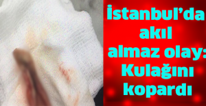 İstanbul’da akıl almaz olay: Kulağını kopardı