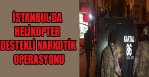 İstanbul’da helikopter destekli narkotik operasyonu