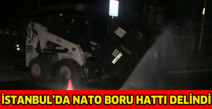 İstanbul’da NATO boru hattı delindi
