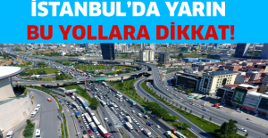İstanbul’da yarın bu yollara dikkat