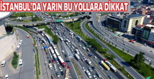 İstanbul’da yarın bu yollara dikkat