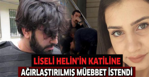 Liseli Helin’in katiline ağırlaştırılmış müebbet istendi