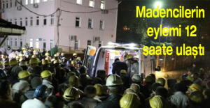 Madencilerin eylemi 12 saate ulaştı