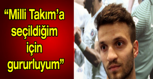 “Milli Takım’a seçildiğim için gururluyum”