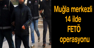 Muğla merkezli 14 ilde FETÖ operasyonu