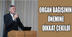 ORGAN BAĞIŞININ ÖNEMİNE DİKKAT ÇEKİLDİ