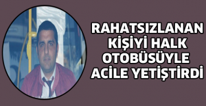 Rahatsızlanan kişiyi halk otobüsüyle acile yetiştirdi