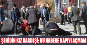 Şehidin kız kardeşi: Bu habere kapıyı açmam