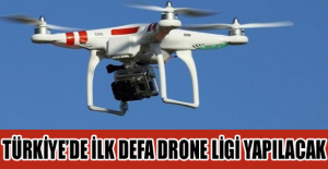 Türkiye’de ilk defa Drone Ligi yapılacak