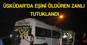 Üsküdar’da eşini öldüren zanlı tutuklandı