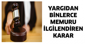 Yargıdan binlerce memuru ilgilendiren karar
