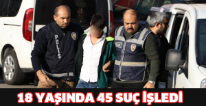 18 yaşında 45 suç işledi