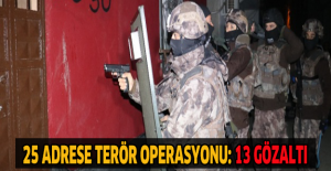 25 adrese terör operasyonu: 13 gözaltı