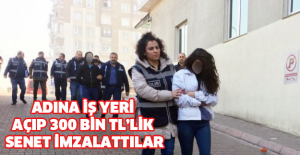 Adına iş yeri açıp 300 bin TL’lik senet imzalattılar