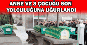 Anne ve 3 çocuğu son yolculuğuna uğurlandı