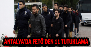 Antalya’da FETÖ’den 11 tutuklama