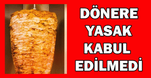 Dönere yasak kabul edilmedi