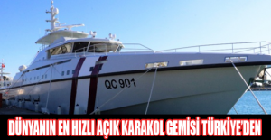 Dünyanın en hızlı açık karakol gemisi Türkiye’den