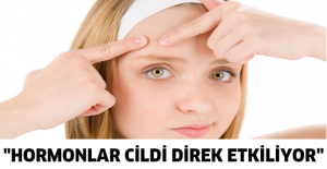 "Hormonlar cildi direk etkiliyor"