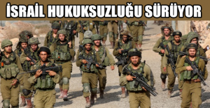 İsrail hukuksuzluğu sürüyor
