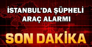 İstanbul’da şüpheli araç alarmı