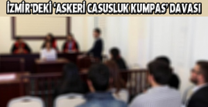 İzmir’deki ‘Askeri casusluk kumpas’ davası