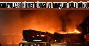 Karayolları hizmet binası ve araçlar küle döndü