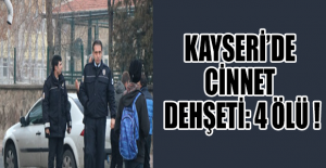 Kayseri’de cinnet dehşeti: 4 ölü !