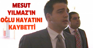 Mesut Yılmaz’ın oğlu hayatını kaybetti