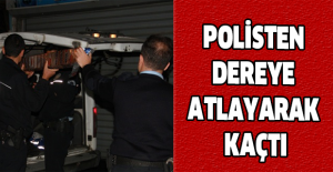 Polisten dereye atlayarak kaçtı