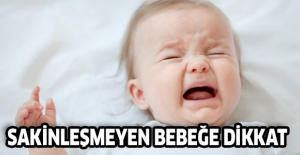 Sakinleşmeyen bebeğe dikkat