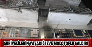 Suriyelilerin yaşadığı eve molotoflu saldırı