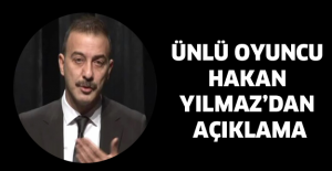 Ünlü oyuncu Hakan Yılmaz’dan açıklama