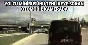 Yolcu minibüsünü tehlikeye sokan otomobil kamerada