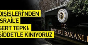 Dışişleri'nden İsrail'e tepki: Şiddetle kınıyoruz