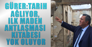 GÜRER: "TARİH AĞLIYOR, İLK MADEN ANTLAŞMASI KİTABESİ YOK OLUYOR"