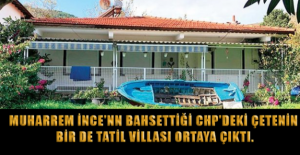 Muharrem İnce'nn bahsettiği CHP'deki çetenin bir de tatil villası ortaya çıktı.