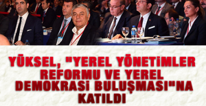 Yüksel, "Yerel Yönetimler Reformu ve Yerel Demokrasi Buluşması"na Katıldı