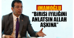 İmamoğlu “Birisi iyiliğini anlatsın Allah aşkına”