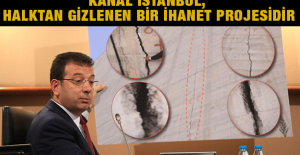 Kanal İstanbul, halktan gizlenen bir ihanet projesidir