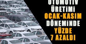 Otomotiv üretimi Ocak-Kasım döneminde yüzde 7 azaldı