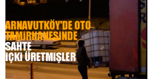 Arnavutköy'de Oto Tamirhanesinde Sahte İçki Üretmişler