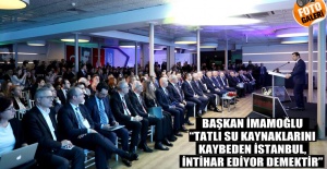 BAŞKAN İMAMOĞLU: “TATLI SU KAYNAKLARINI KAYBEDEN İSTANBUL, İNTİHAR EDİYOR DEMEKTİR”