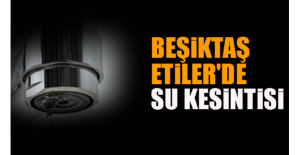 Beşiktaş Etiler'de su kesintisi